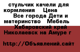 стульчик качели для кормления  › Цена ­ 8 000 - Все города Дети и материнство » Мебель   . Хабаровский край,Николаевск-на-Амуре г.